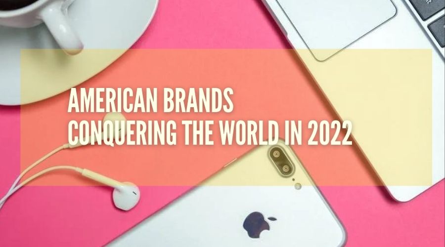 American Brands Conquering the World in 2022